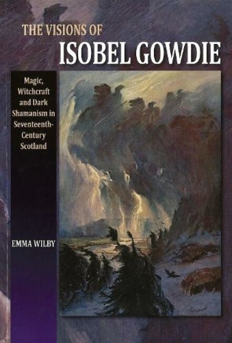 Visions of Isobel Gowdie: Magic, Witchcraft & Dark Shamanism in Seventeenth-Century Scotland (Paperback)