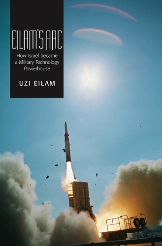 Eilam's Arc: How Israel Became a Military Technology Powerhouse (Paperback)