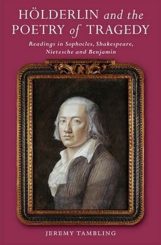 Hoelderlin & the Poetry of Tragedy: Readings in Sophocles, Shakespeare, Nietzsche & Benjamin (Hardback)