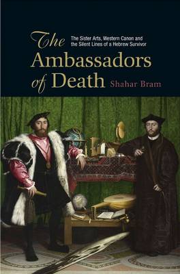 Ambassadors of Death (HB@PB Price): The Sister Arts, Western Canon & the Silent Lines of a Hebrew Survivor (Hardback)