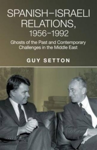Spanish-Israeli Relations, 1956-1992: Ghosts of the Past and Contemporary Challenges in the Middle East (Hardback)