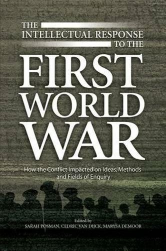 Intellectual Response to the First World War: How the Conflict Impacted on Ideas, Methods & Fields of Enquiry (Hardback)