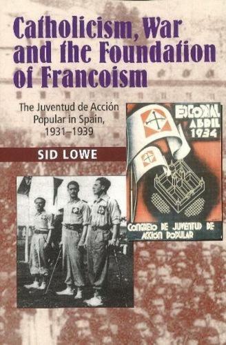 Catholicism, War and the Foundation of Francoism: The Juventud de Accion Popular in Spain, 19311939 (Paperback)