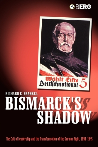 Bismarck's Shadow: The Cult of Leadership and the Transformation of the German Right, 1898-1945 (Paperback)