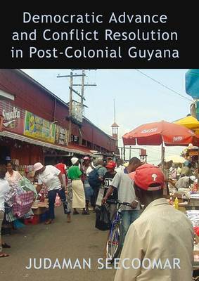 Democratic Advance and Conflict Resolution in Post-Colonial Guyana (Paperback)