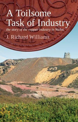 Toilsome Task of Industry, A - The Story of the Copper Industry in Wales (Paperback)