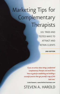 Marketing Tips for Complementary Therapists: 101 Tried and Tested Ways to Attract and Retain Clients (Paperback)