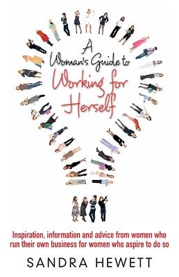 A Woman's Guide To Working For Herself: Inspiration, Information and Advice from Women Who Run Their Own Business, for Women Who Aspire to Do So (Paperback)