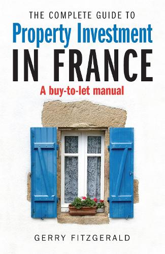Complete Guide to Property Investment in France: A Buy-to-let Manual (Paperback)