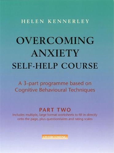 Overcoming Anxiety Self-Help Course Part 2: A 3-part Programme Based on Cognitive Behavioural Techniques Part 2 - Overcoming: Three-volume courses (Paperback)