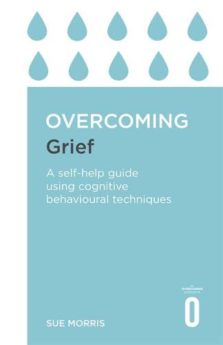 Overcoming Grief: A Self-Help Guide Using Cognitive Behavioural Techniques - Overcoming Books (Paperback)