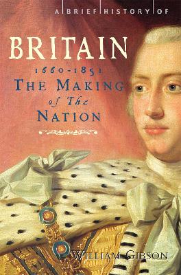 A Brief History of Britain 1660 - 1851: The Making of the Nation - Brief Histories (Paperback)