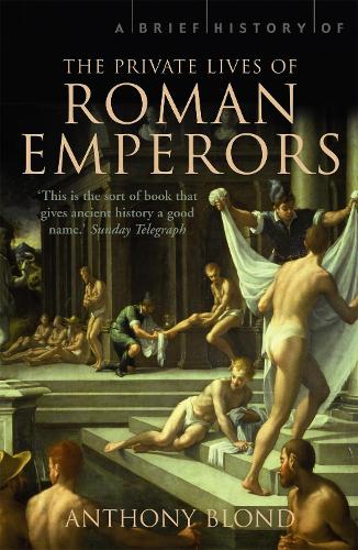 A Brief History of the Private Lives of the Roman Emperors - Brief Histories (Paperback)