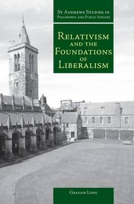 Relativism and the Foundations of Liberalism - St Andrews Studies in Philosophy and Public Affairs (Hardback)