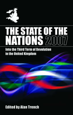 The State of the Nations 2007: Into the Third Term of Devolution in the UK - The State of the Nations Yearbooks (Paperback)