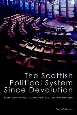 The Scottish Political System Since Devolution: From New Politics to the New Scottish Government (Paperback)