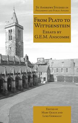 From Plato to Wittgenstein: Essays by G.E.M. Anscombe - St Andrews Studies in Philosophy and Public Affairs (Hardback)