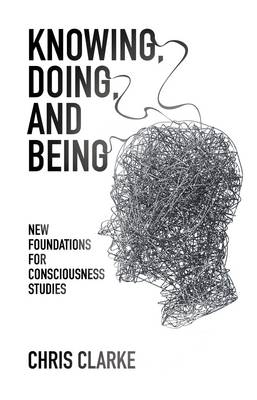 Knowing, Doing, and Being: New Foundations for Consciousness Studies (Paperback)