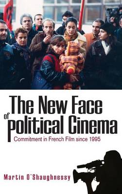 The New Face of Political Cinema: Commitment in French Film since 1995 (Hardback)