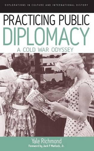 Practicing Public Diplomacy: A Cold War Odyssey - Explorations in Culture and International History 5 (Hardback)