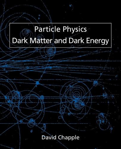 Particle Physics, Dark Matter and Dark Energy (Paperback)