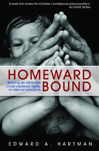 Homeward Bound: Building an Attractive Christ-centred Family on Eternal Principles (Paperback)