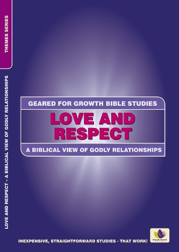 Love and Respect: A Biblical View of Godly Relationships - Geared for Growth (Paperback)