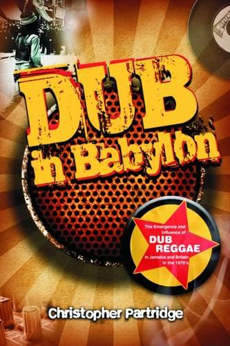 Dub in Babylon: Understanding the Evolution and Significance of Dub Reggae in Jamaica and Britain from King Tubby to Post-punk - Studies in Popular Music (Paperback)