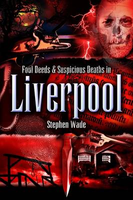 Foul Deeds and Suspicious Deaths in Liverpool - Foul Deeds and Suspicious Deaths (Paperback)