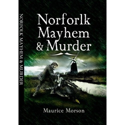 Norfolk Mayhem and Murder: Classic Cases Revisited (Paperback)