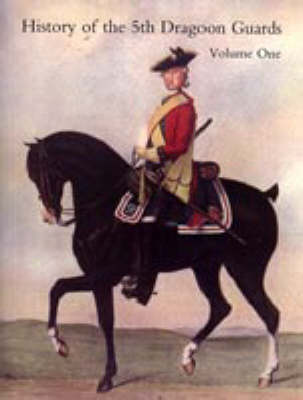History of the Fifth (princess Charlotte of Wales') Dragoon Guards: v. 1&2 (Paperback)