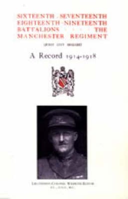 Sixteenth, Seventeenth, Eighteenth and Nineteenth Battalions the Manchester Regiment 1914-1918 (Paperback)