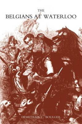 Belgians at Waterloo: (With Translations of the Reports of the Dutch and Belgian Commanders) (Paperback)