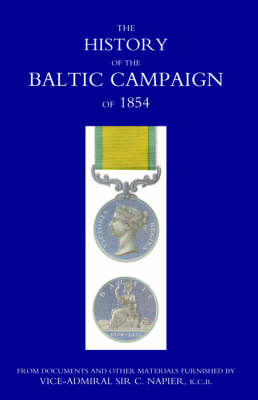 History of the Baltic Campaign of 1854, from Documents and Other Materials Furnished by Vice-Admiral Sir C. Napier (Paperback)