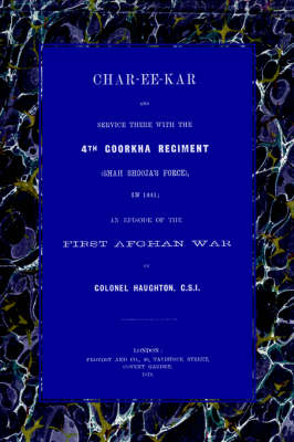 Char-Ee-Kar and Service There with the 4th Goorkha Regiment in 1841: An Episode of the First Afghan War (Paperback)