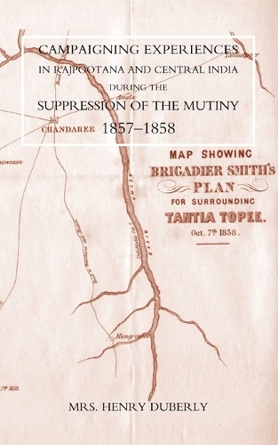 Campaigning Experiences in Rajpootana and Central India During the Suppression of the Mutiny 1857-1858 (Paperback)
