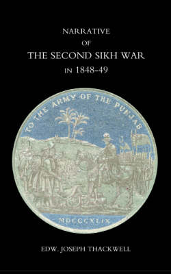 Narrative of the Second Sikh War in 1848-49: With a Detailed Account of the Battles of Ramnugger the Passage of the Chenats, Chillianwallha, Goojorat, etc. (Paperback)
