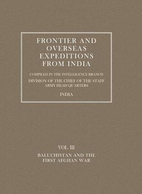 Frontier and Overseas Expeditions from India: Baluchistan and First Afghan War v. 3 (Paperback)