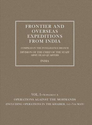 Frontier and Overseas Expeditions from India: Operations Against the Mohmands (including Operations in the Khaiber 1st - 7th May) v. 1, Supplement A (Paperback)