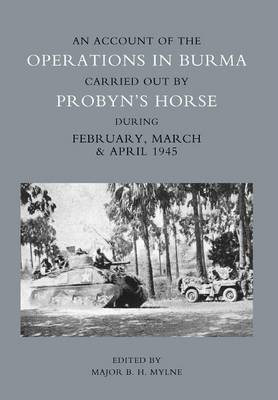 Account of the Operations in Burma Carried Out by Probyn's Horse During February, March and April 1945 (Paperback)