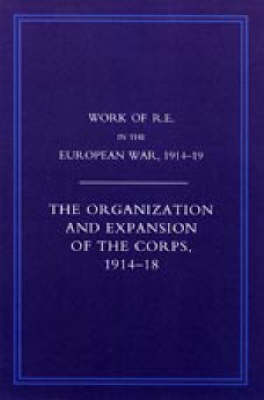 Work of the Royal Engineers in the European War 1914-1918: The Organisation and Expansion If the Corps 1914-1918 (Paperback)