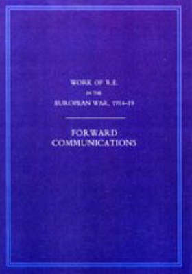 Work of the Royal Engineers in the European War 1914-1918: Forward Communications (Paperback)