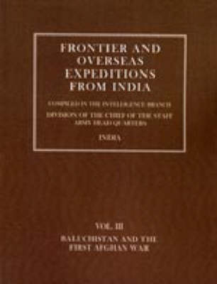 Frontier and Overseas Expeditions from India: Baluchistan and First Afghan War v. 3 (Hardback)