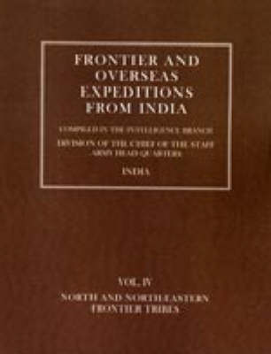 Frontier and Overseas Expeditions from India: North and North-Eastern Frontier Tribes v. 4 (Hardback)
