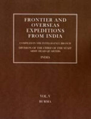 Frontier and Overseas Expeditions from India: Burma v. 5 (Hardback)
