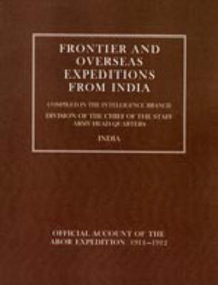 Frontier and Overseas Expeditions from India: Abor Expedition 1911-1912 v. 7 (Hardback)