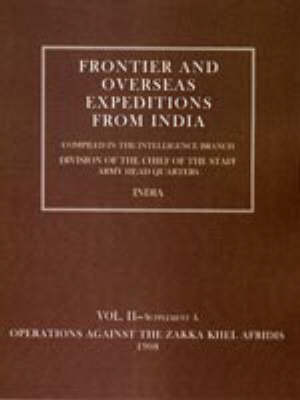 Frontier and Overseas Expeditions from India: Operations Against the Zakka Khei Afridis 1908 v. 2, Supplement A (Hardback)