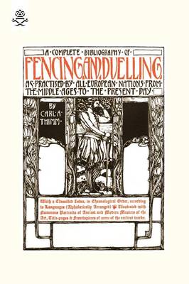 Complete Bibliography of Fencing and Duelling, as Practised by All European Nations from the Middle Ages to the Present Day (Paperback)