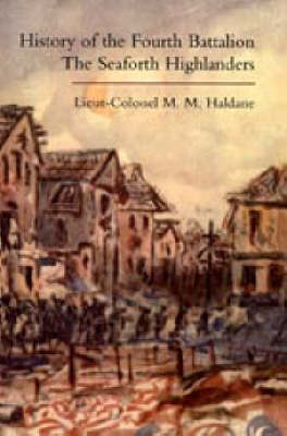 History of the Fourth Battalion the Seaforth Highlanders. With Some Account of the Military Annals of Ross, the Fencibles, the Volunteers, and the Home Defence and Reserve Battalions 1914-1919 2003 (Hardback)