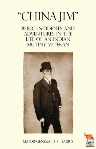 "CHINA JIM" Being Incidents and Adventures in the Life of an Indian Mutiny Veteran (Paperback)
